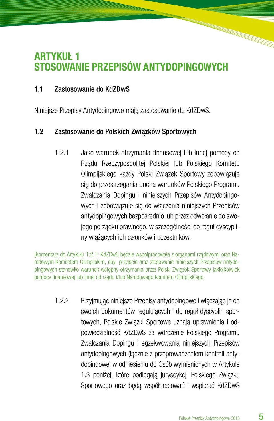 1 Jako warunek otrzymania finansowej lub innej pomocy od Rządu Rzeczypospolitej Polskiej lub Polskiego Komitetu Olimpijskiego każdy Polski Związek Sportowy zobowiązuje się do przestrzegania ducha