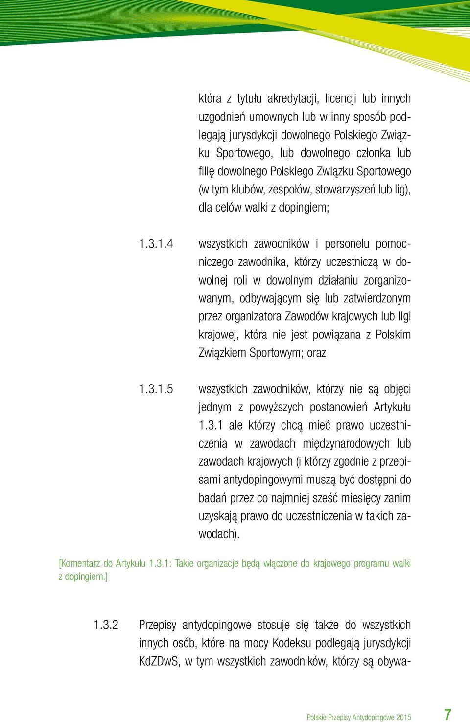 3.1.4 wszystkich zawodników i personelu pomocniczego zawodnika, którzy uczestniczą w dowolnej roli w dowolnym działaniu zorganizowanym, odbywającym się lub zatwierdzonym przez organizatora Zawodów