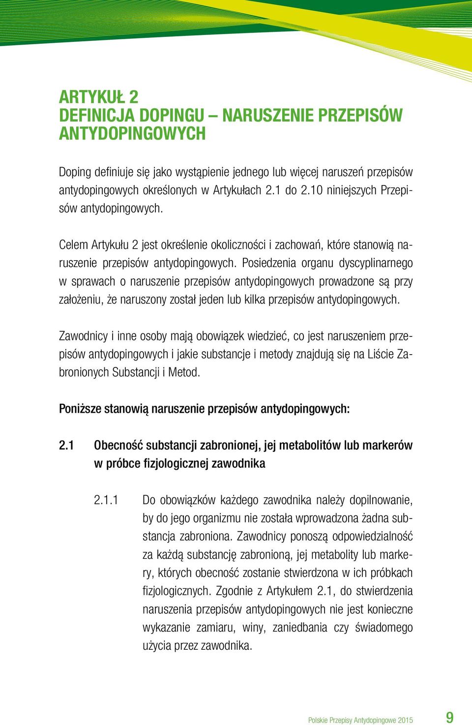 Posiedzenia organu dyscyplinarnego w sprawach o naruszenie przepisów antydopingowych prowadzone są przy założeniu, że naruszony został jeden lub kilka przepisów antydopingowych.