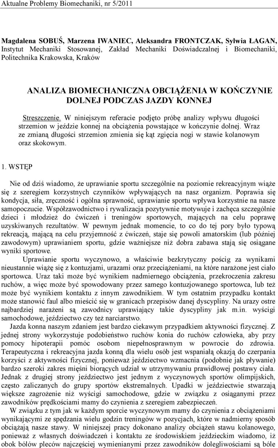 W niniejszym referacie podjęto próbę analizy wpływu długości strzemion w jeździe konnej na obciążenia powstające w kończynie dolnej.