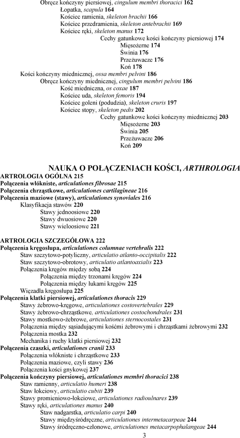 pelvini 186 Kość miedniczna, os coxae 187 Kościec uda, skeleton femoris 194 Kościec goleni (podudzia), skeleton cruris 197 Kościec stopy, skeleton pedis 202 Cechy gatunkowe kości kończyny miednicznej