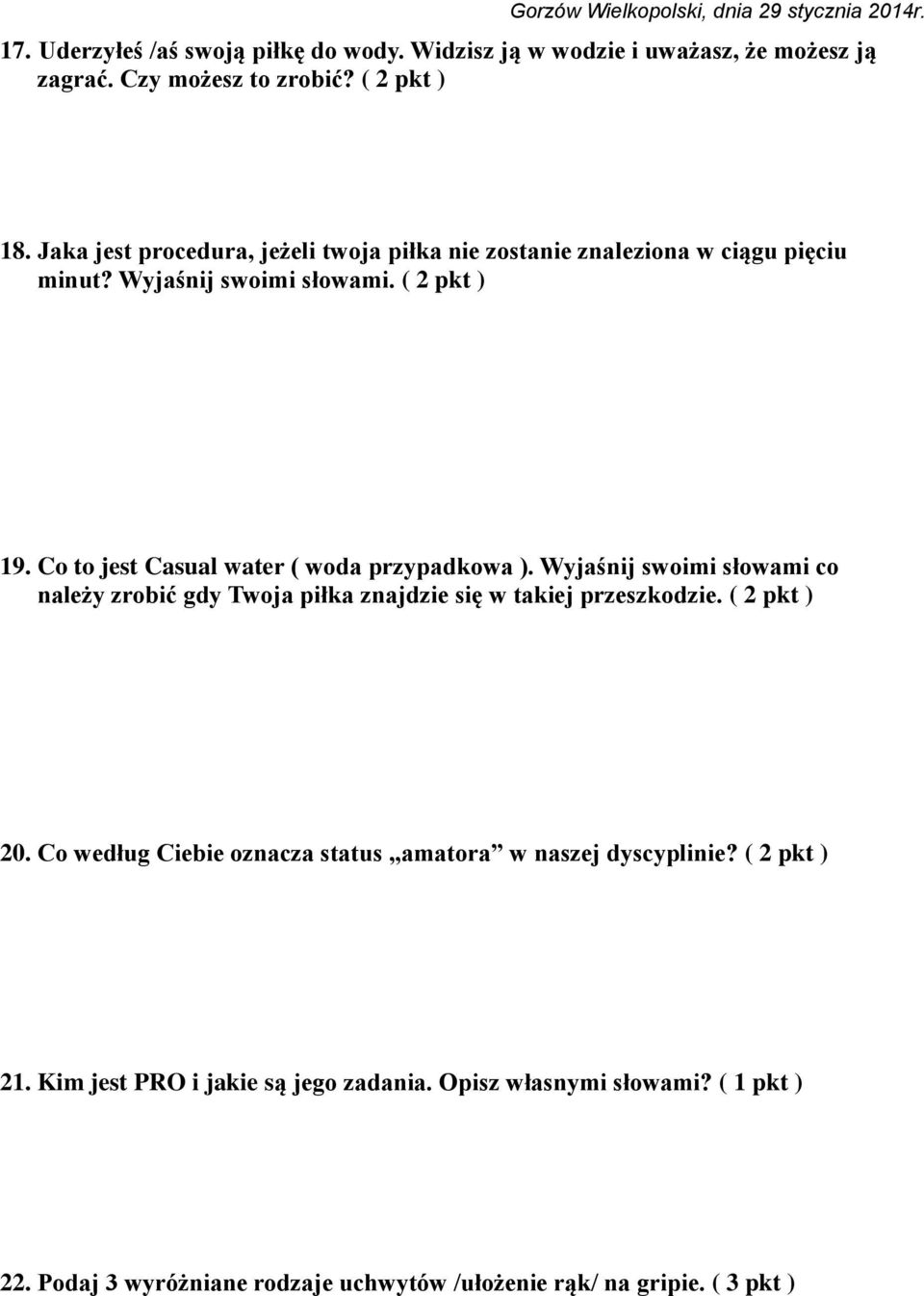 Co to jest Casual water ( woda przypadkowa ). Wyjaśnij swoimi słowami co należy zrobić gdy Twoja piłka znajdzie się w takiej przeszkodzie. ( 2 pkt ) 20.