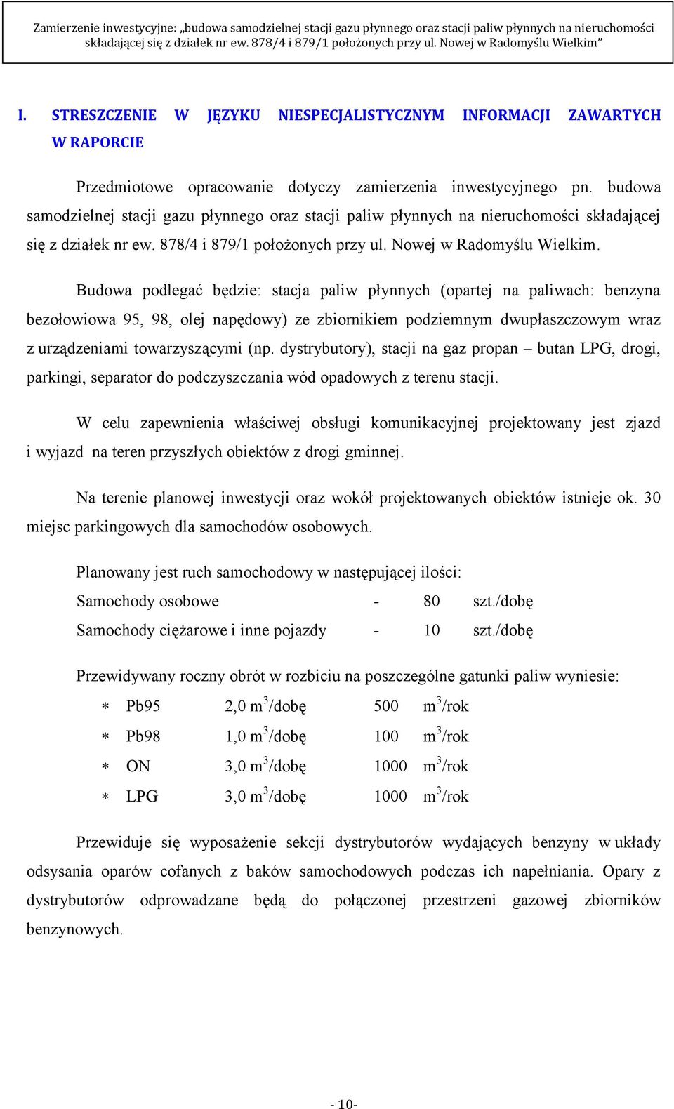 Budowa podlegać będzie: stacja paliw płynnych (opartej na paliwach: benzyna bezołowiowa 95, 98, olej napędowy) ze zbiornikiem podziemnym dwupłaszczowym wraz z urządzeniami towarzyszącymi (np.