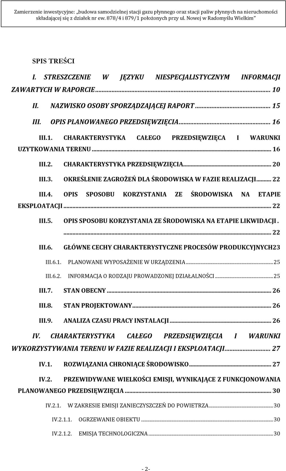 OPIS SPOSOBU KORZYSTANIA ZE ŚRODOWISKA NA ETAPIE LIKWIDACJI.... 22 III.6. GŁÓWNE CECHY CHARAKTERYSTYCZNE PROCESÓW PRODUKCYJNYCH23 III.6.1. PLANOWANE WYPOSAŻENIE W URZĄDZENIA... 25 III.6.2. INFORMACJA O RODZAJU PROWADZONEJ DZIAŁALNOŚCI.