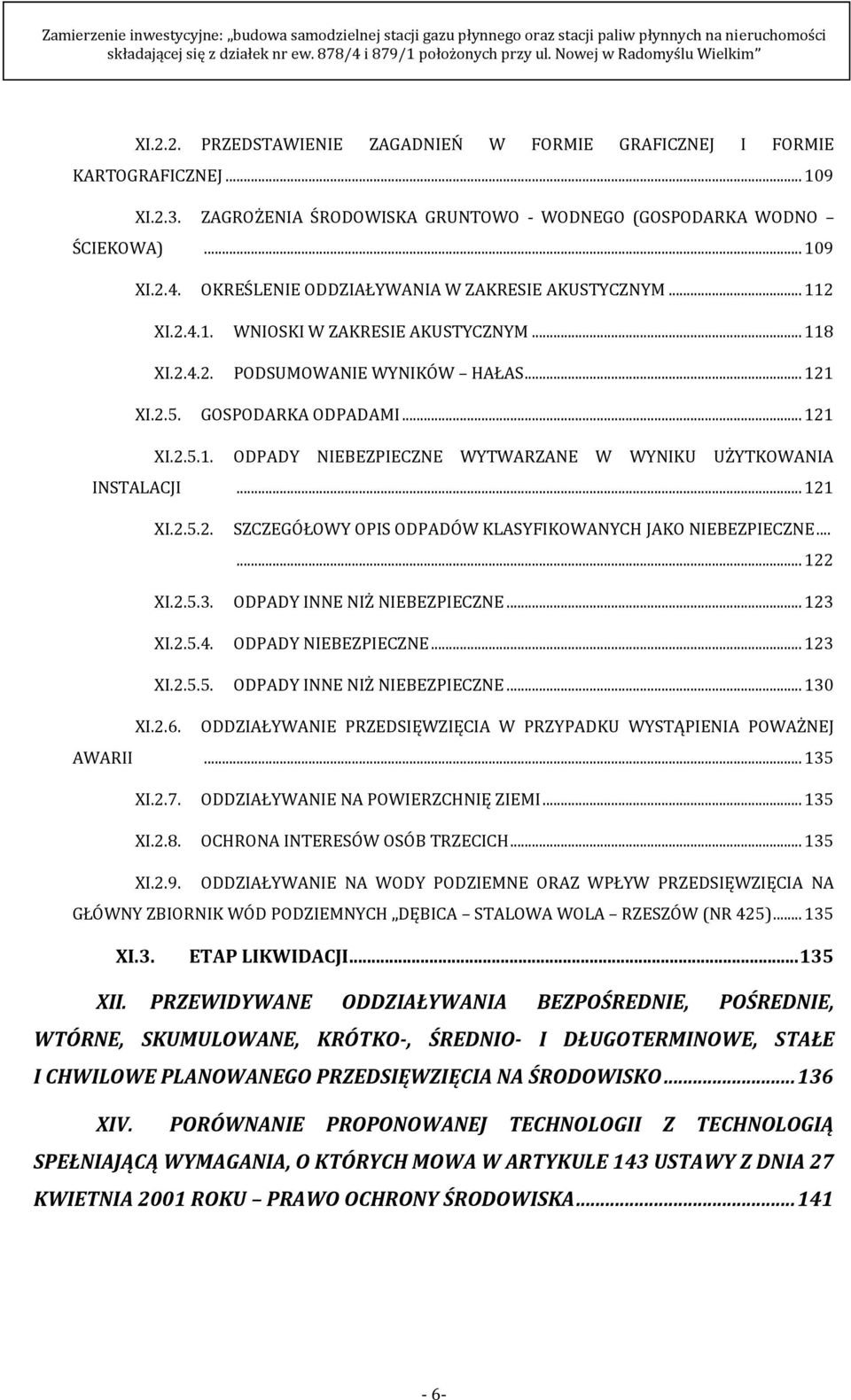 .. 121 XI.2.5.2. SZCZEGÓŁOWY OPIS ODPADÓW KLASYFIKOWANYCH JAKO NIEBEZPIECZNE...... 122 XI.2.5.3. ODPADY INNE NIŻ NIEBEZPIECZNE... 123 XI.2.5.4. ODPADY NIEBEZPIECZNE... 123 XI.2.5.5. ODPADY INNE NIŻ NIEBEZPIECZNE... 130 XI.