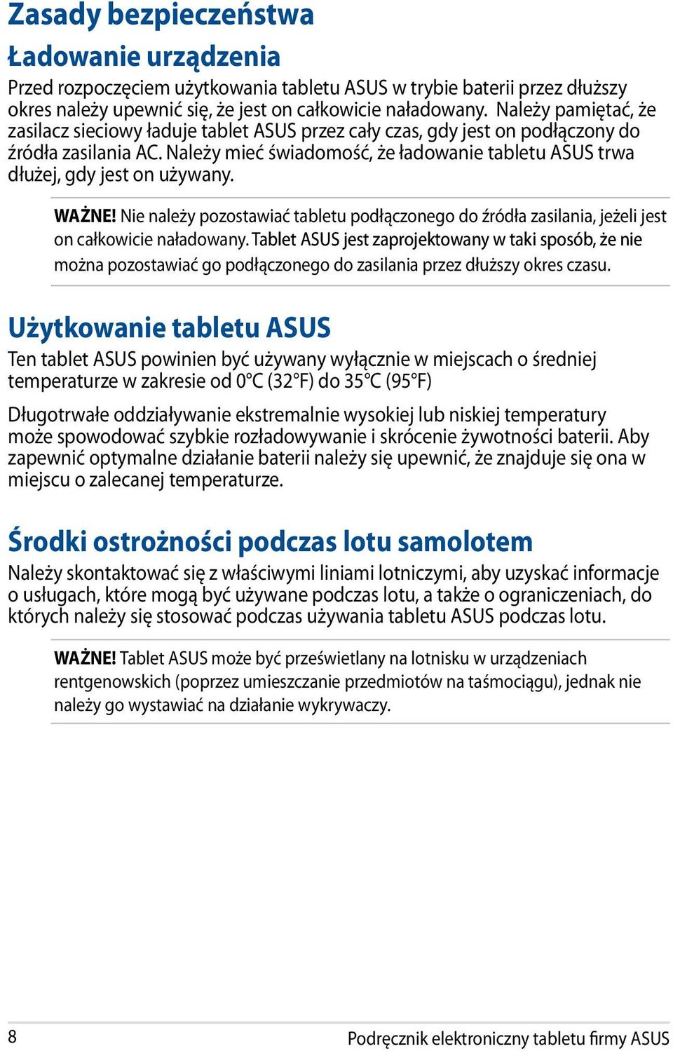 Należy mieć świadomość, że ładowanie tabletu ASUS trwa dłużej, gdy jest on używany. WAŻNE! Nie należy pozostawiać tabletu podłączonego do źródła zasilania, jeżeli jest on całkowicie naładowany.