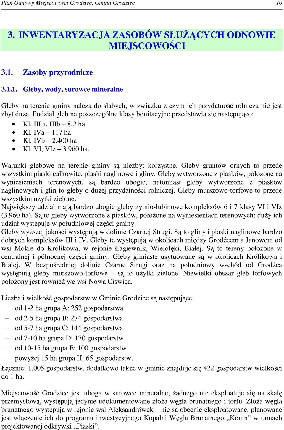 Warunki glebowe na terenie gminy są niezbyt korzystne. Gleby gruntów ornych to przede wszystkim piaski całkowite, piaski naglinowe i gliny.