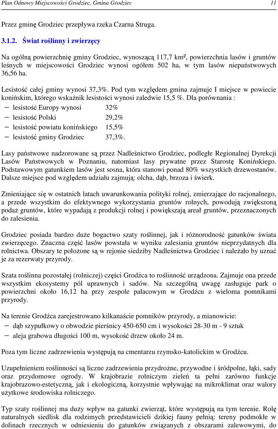 36,56 ha. Lesistość całej gminy wynosi 37,3%. Pod tym względem gmina zajmuje I miejsce w powiecie konińskim, którego wskaźnik lesistości wynosi zaledwie 15,5 %.