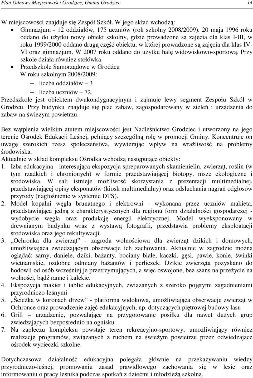 gimnazjum. W 2007 roku oddano do uŝytku halę widowiskowo-sportową. Przy szkole działa równieŝ stołówka.