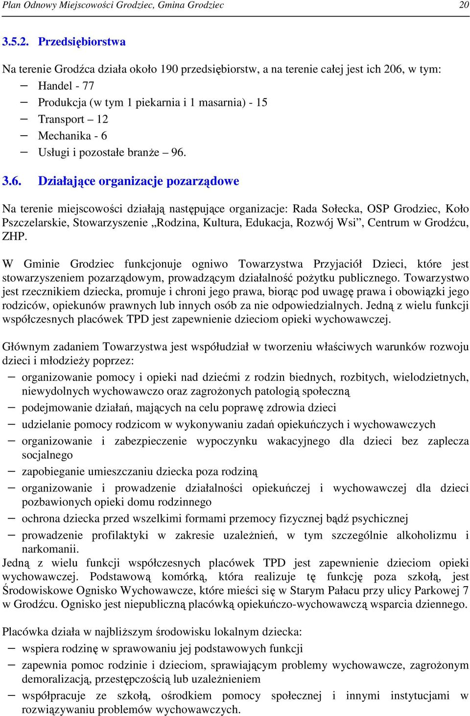 Przedsiębiorstwa Na terenie Grodźca działa około 190 przedsiębiorstw, a na terenie całej jest ich 206, w tym: Handel - 77 Produkcja (w tym 1 piekarnia i 1 masarnia) - 15 Transport 12 Mechanika - 6