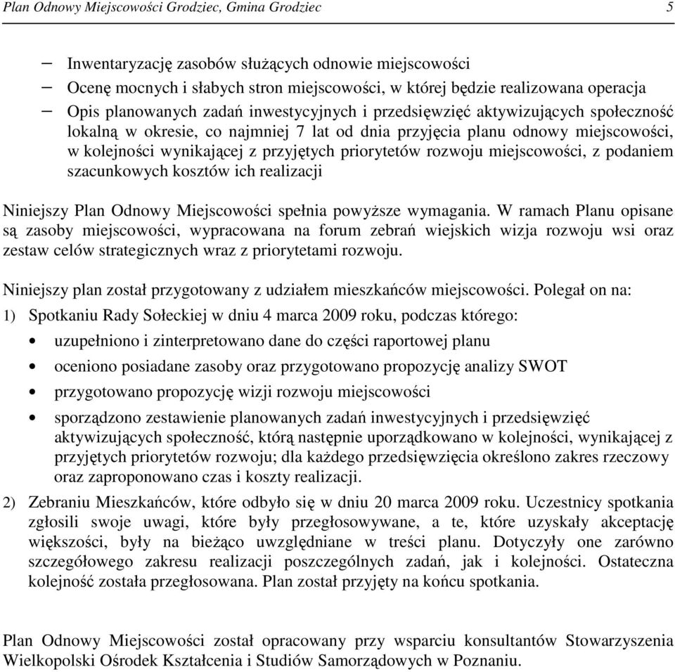 priorytetów rozwoju miejscowości, z podaniem szacunkowych kosztów ich realizacji Niniejszy Plan Odnowy Miejscowości spełnia powyŝsze wymagania.