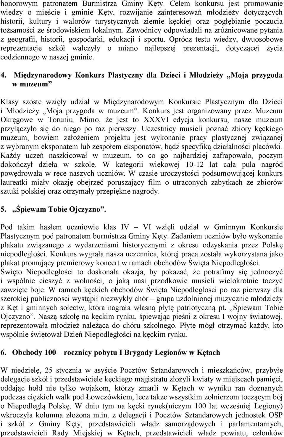 tożsamości ze środowiskiem lokalnym. Zawodnicy odpowiadali na zróżnicowane pytania z geografii, historii, gospodarki, edukacji i sportu.