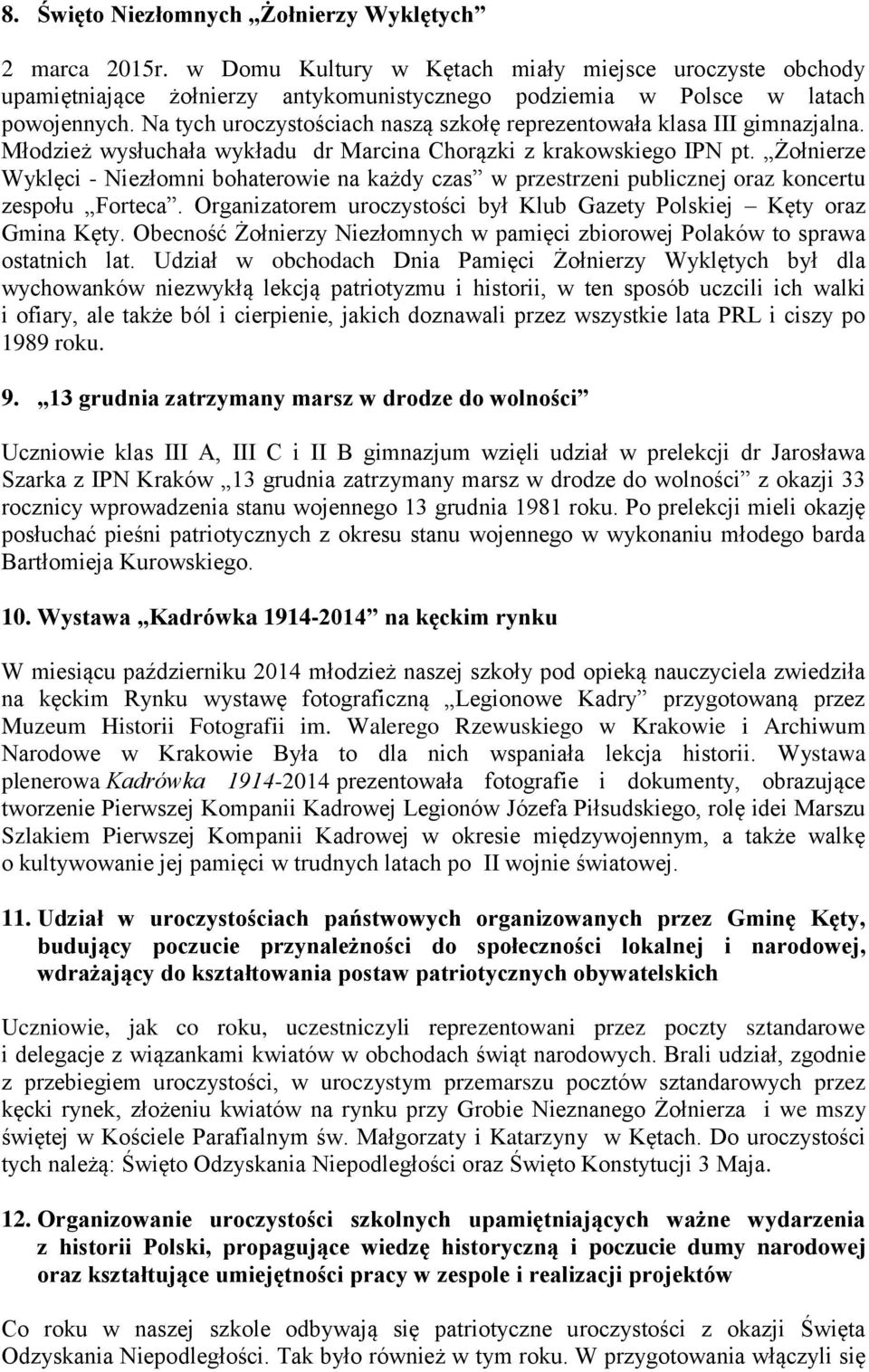 Żołnierze Wyklęci - Niezłomni bohaterowie na każdy czas w przestrzeni publicznej oraz koncertu zespołu Forteca. Organizatorem uroczystości był Klub Gazety Polskiej Kęty oraz Gmina Kęty.