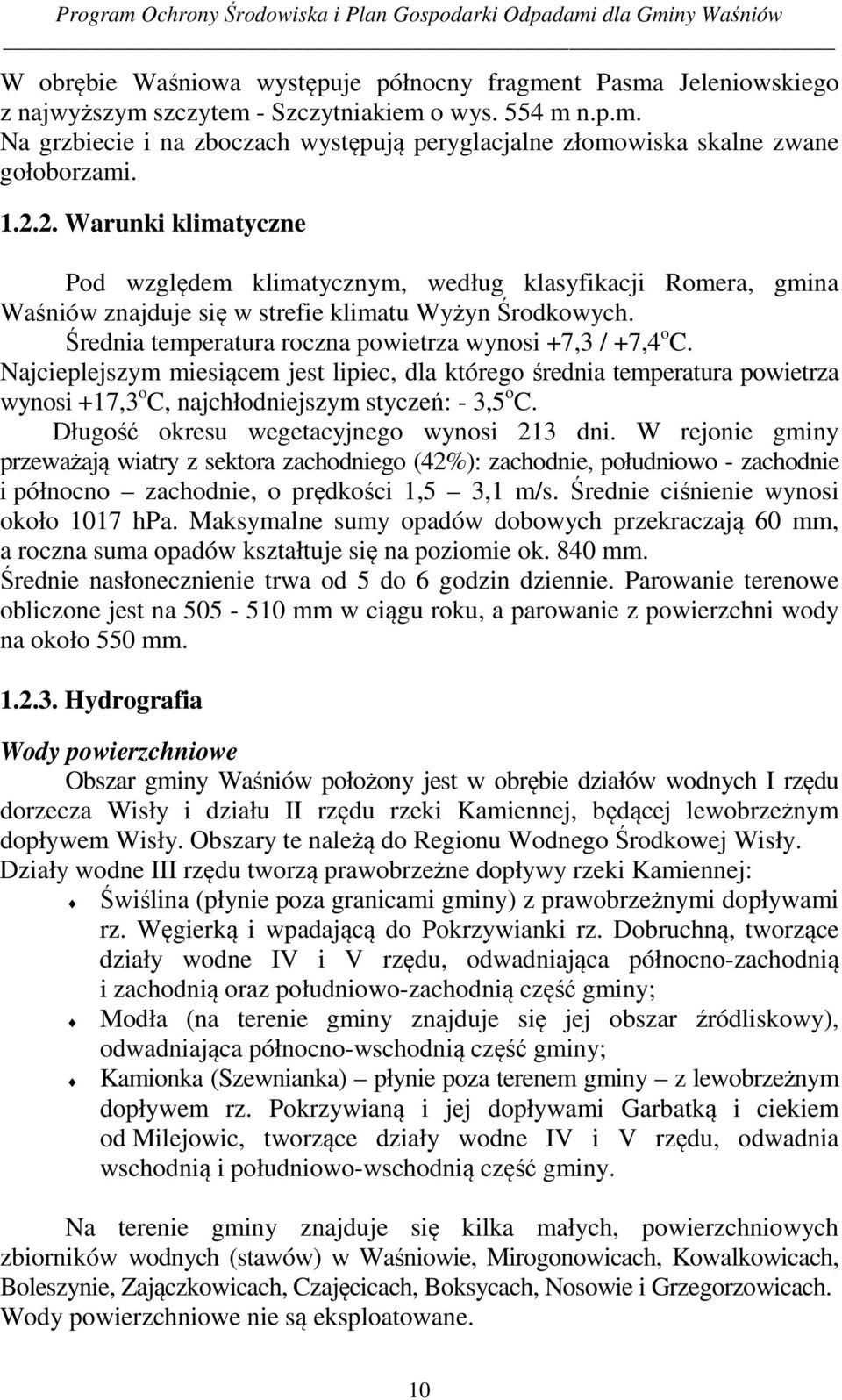 Średnia temperatura roczna powietrza wynosi +7,3 / +7,4 o C. Najcieplejszym miesiącem jest lipiec, dla którego średnia temperatura powietrza wynosi +17,3 o C, najchłodniejszym styczeń: - 3,5 o C.