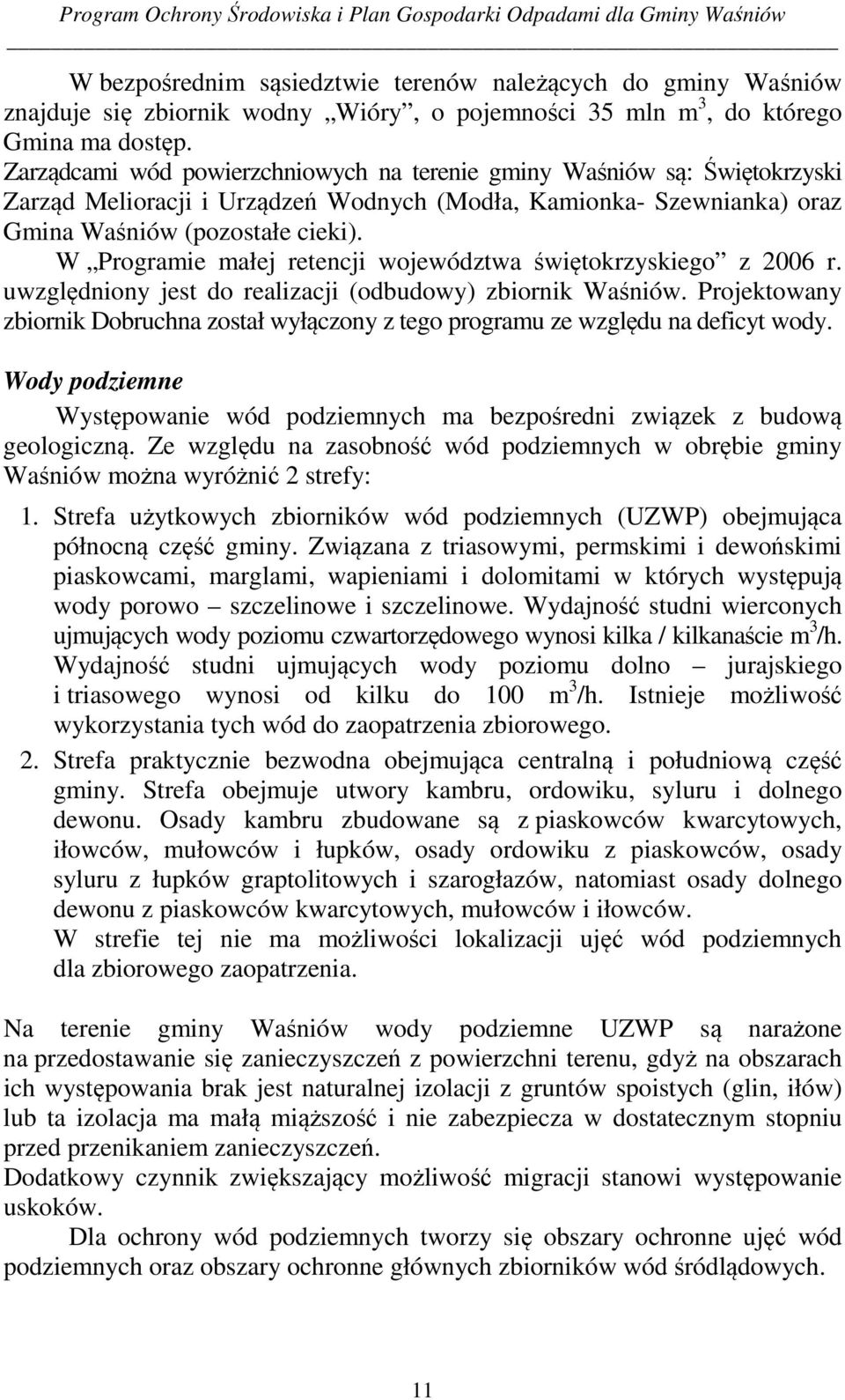 W Programie małej retencji województwa świętokrzyskiego z 2006 r. uwzględniony jest do realizacji (odbudowy) zbiornik Waśniów.