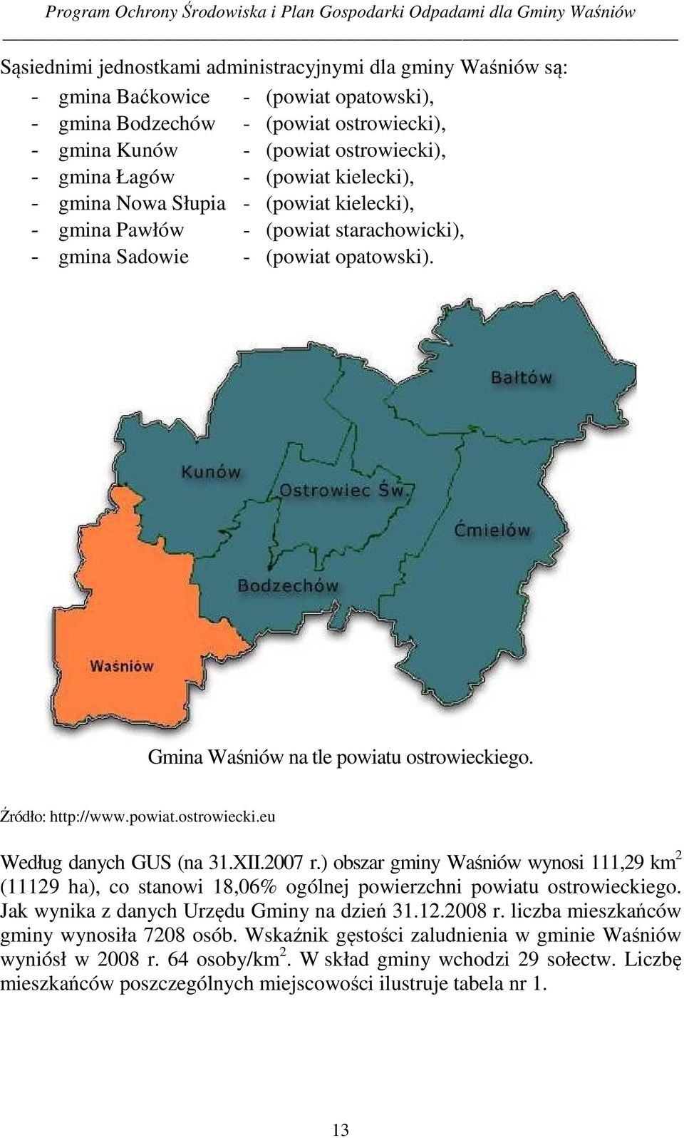 Źródło: http://www.powiat.ostrowiecki.eu Według danych GUS (na 31.XII.2007 r.) obszar gminy Waśniów wynosi 111,29 km 2 (11129 ha), co stanowi 18,06% ogólnej powierzchni powiatu ostrowieckiego.