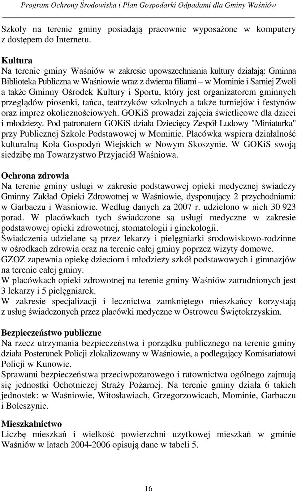 Sportu, który jest organizatorem gminnych przeglądów piosenki, tańca, teatrzyków szkolnych a także turniejów i festynów oraz imprez okolicznościowych.