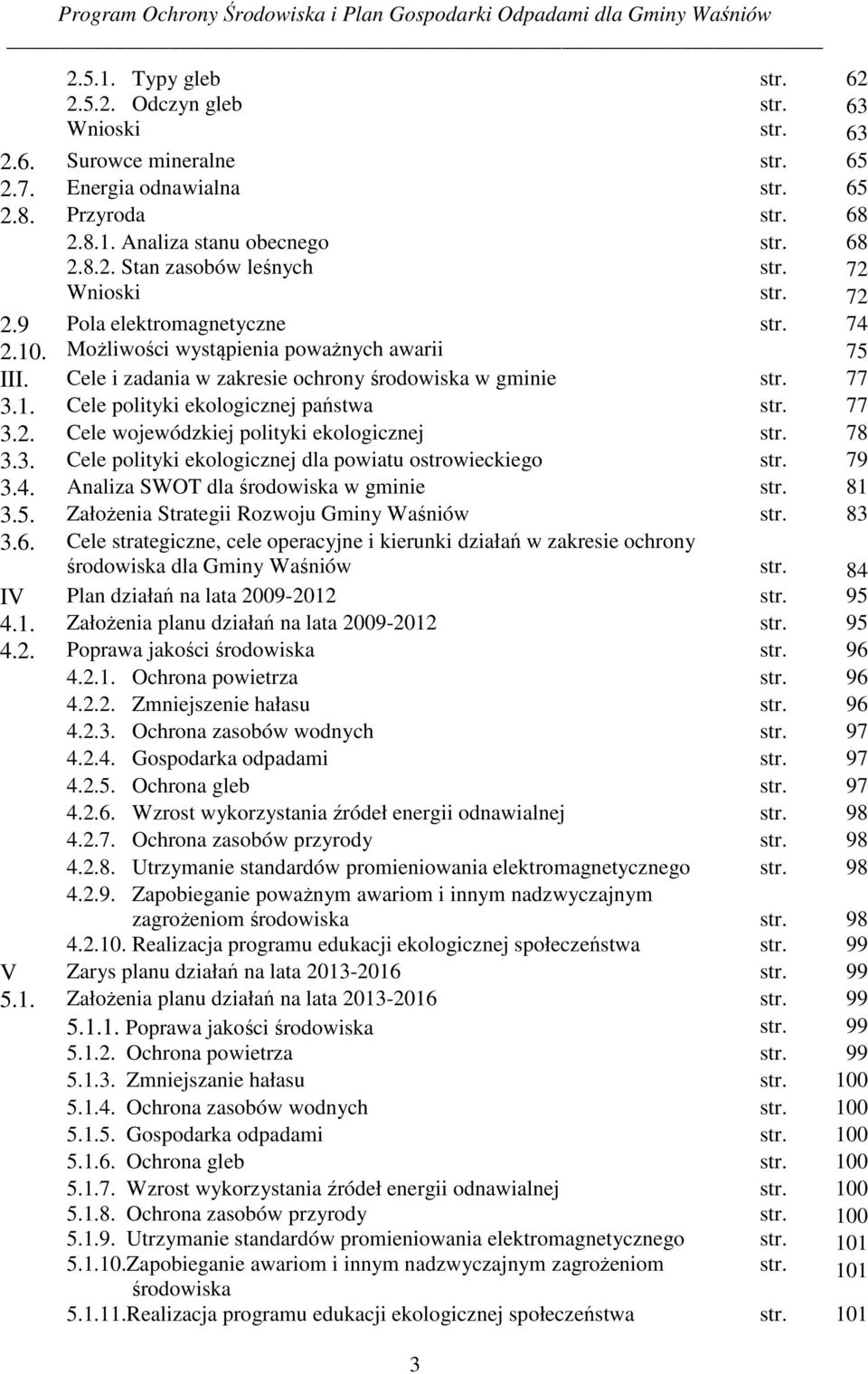 78 3.3. Cele polityki ekologicznej dla powiatu ostrowieckiego str. 79 3.4. Analiza SWOT dla środowiska w gminie str. 81 3.5. Założenia Strategii Rozwoju Gminy Waśniów str. 83 3.6.