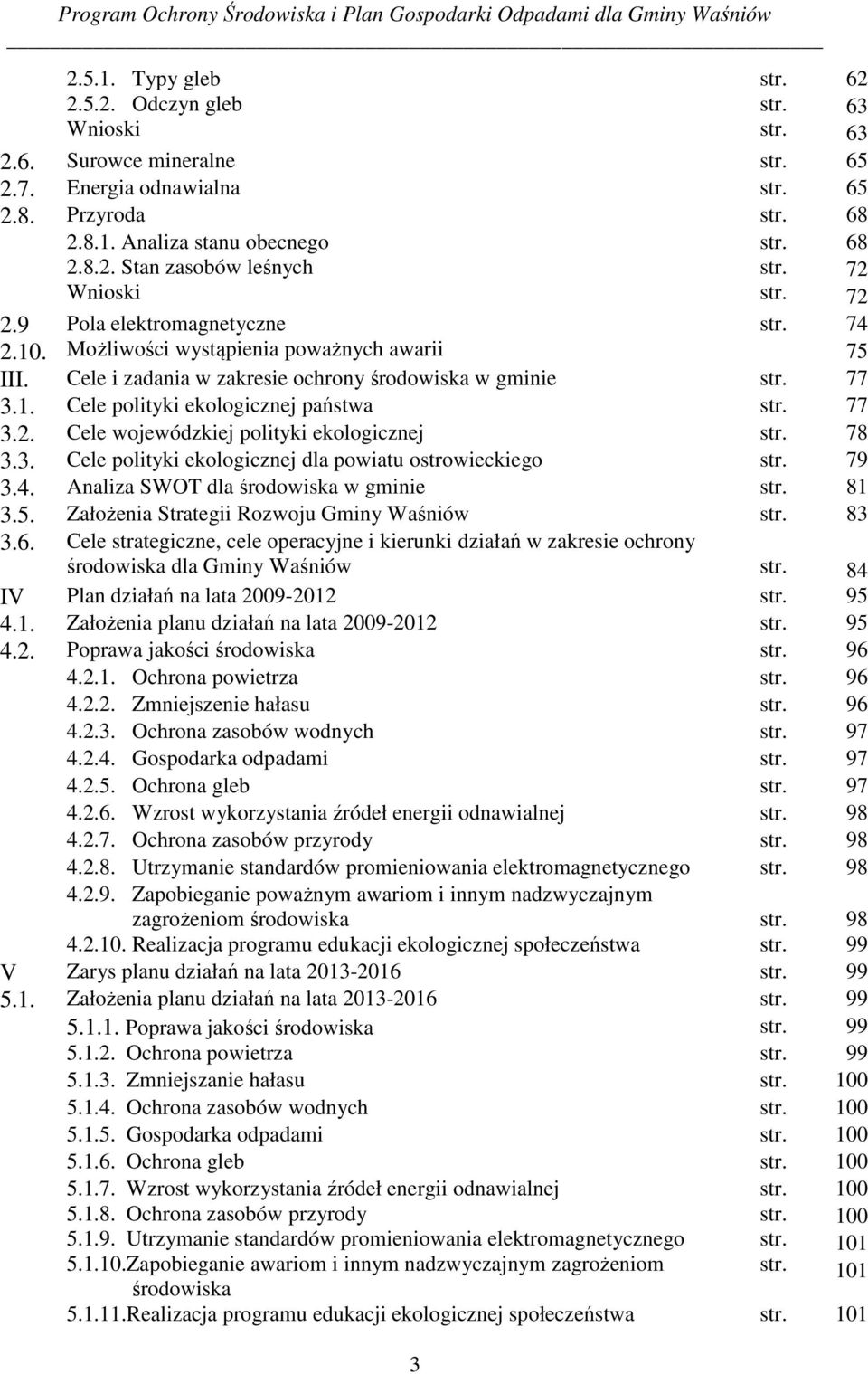 78 3.3. Cele polityki ekologicznej dla powiatu ostrowieckiego str. 79 3.4. Analiza SWOT dla środowiska w gminie str. 81 3.5. Założenia Strategii Rozwoju Gminy Waśniów str. 83 3.6.