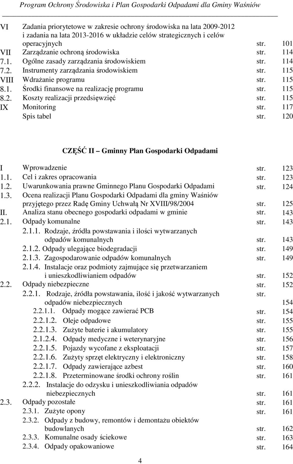 115 8.2. Koszty realizacji przedsięwzięć str. 115 IX Monitoring str. 117 Spis tabel str. 120 CZĘŚĆ II Gminny Plan Gospodarki Odpadami I Wprowadzenie str. 123 1.1. Cel i zakres opracowania str. 123 1.2. Uwarunkowania prawne Gminnego Planu Gospodarki Odpadami str.