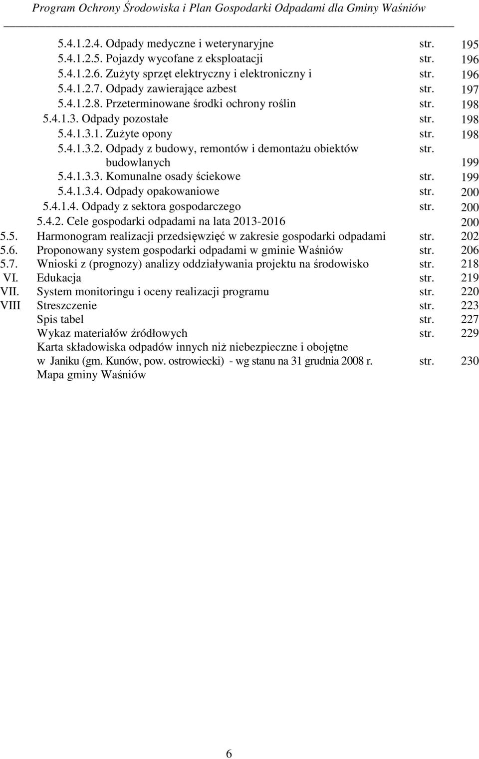 199 5.4.1.3.3. Komunalne osady ściekowe str. 199 5.4.1.3.4. Odpady opakowaniowe str. 200 5.4.1.4. Odpady z sektora gospodarczego str. 200 5.4.2. Cele gospodarki odpadami na lata 2013-2016 200 5.5. Harmonogram realizacji przedsięwzięć w zakresie gospodarki odpadami str.