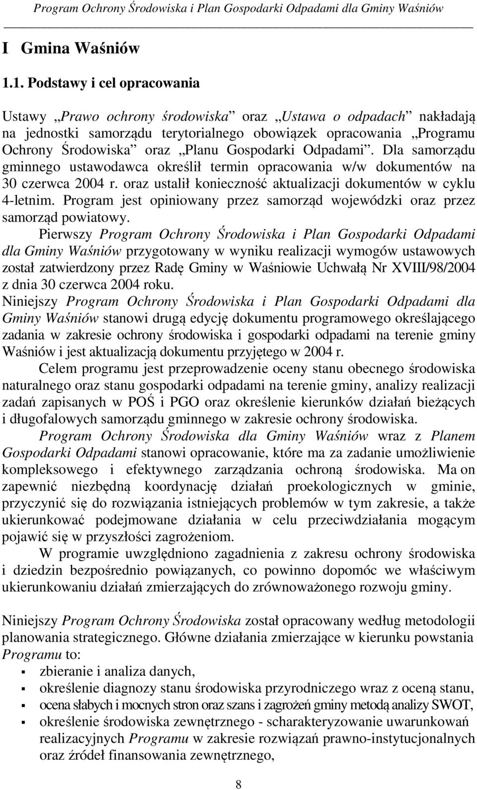 Gospodarki Odpadami. Dla samorządu gminnego ustawodawca określił termin opracowania w/w dokumentów na 30 czerwca 2004 r. oraz ustalił konieczność aktualizacji dokumentów w cyklu 4-letnim.