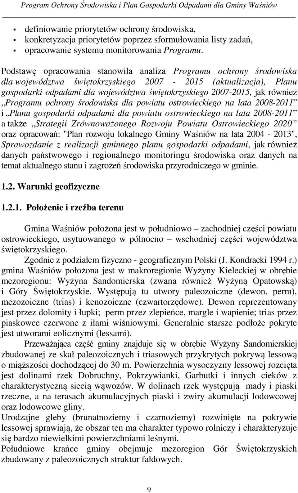 również Programu ochrony środowiska dla powiatu ostrowieckiego na lata 2008-2011 i Planu gospodarki odpadami dla powiatu ostrowieckiego na lata 2008-2011 a także Strategii Zrównoważonego Rozwoju