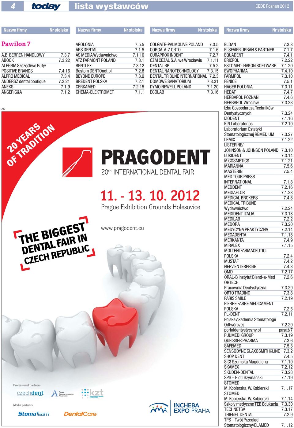 5.5 ARS DENTAL 7.1.5 AS MEDIA Wydawnictwo 7.1.10 ATZ FARMONT POLAND 7.3.1 BENTLEX 7.3.12 Bestom DENTOnet.pl 7.2.8 BEYOND EUROPE 7.3.9 BREDENT POLSKA 7.2.1 CERKAMED 7.2.15 CHEMA-ELEKTROMET 7.1.1 COLGATE-PALMOLIVE POLAND 7.