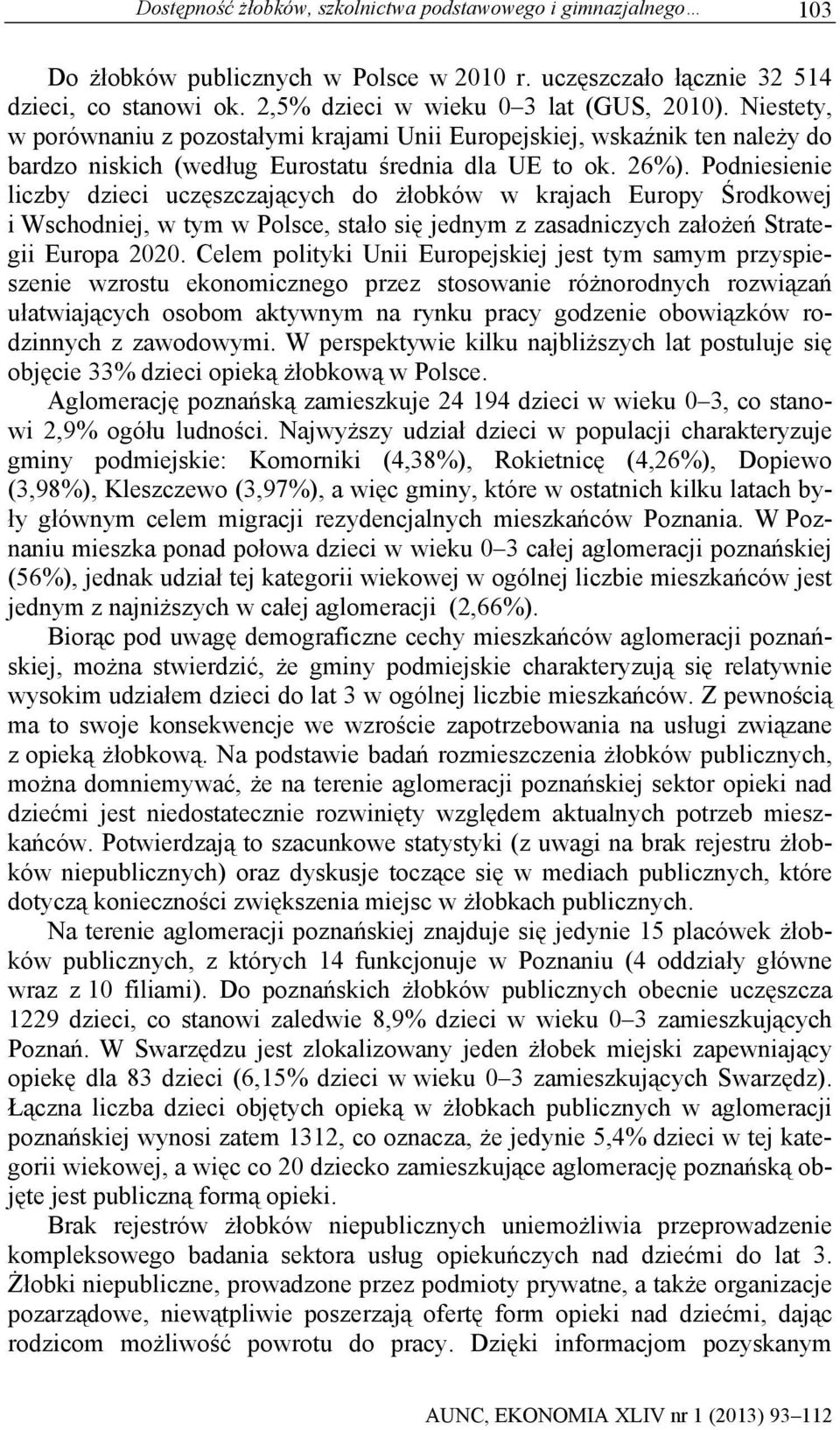 Podniesienie liczby dzieci uczęszczających do żłobków w krajach Europy Środkowej i Wschodniej, w tym w Polsce, stało się jednym z zasadniczych założeń Strategii Europa 2020.