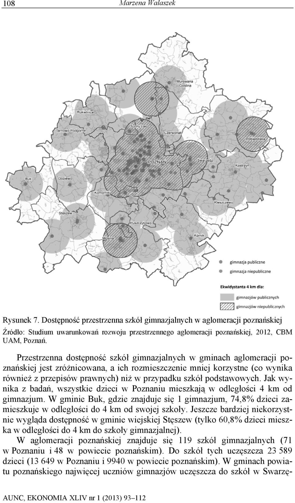 podstawowych. Jak wynika z badań, wszystkie dzieci w Poznaniu mieszkają w odległości 4 km od gimnazjum.