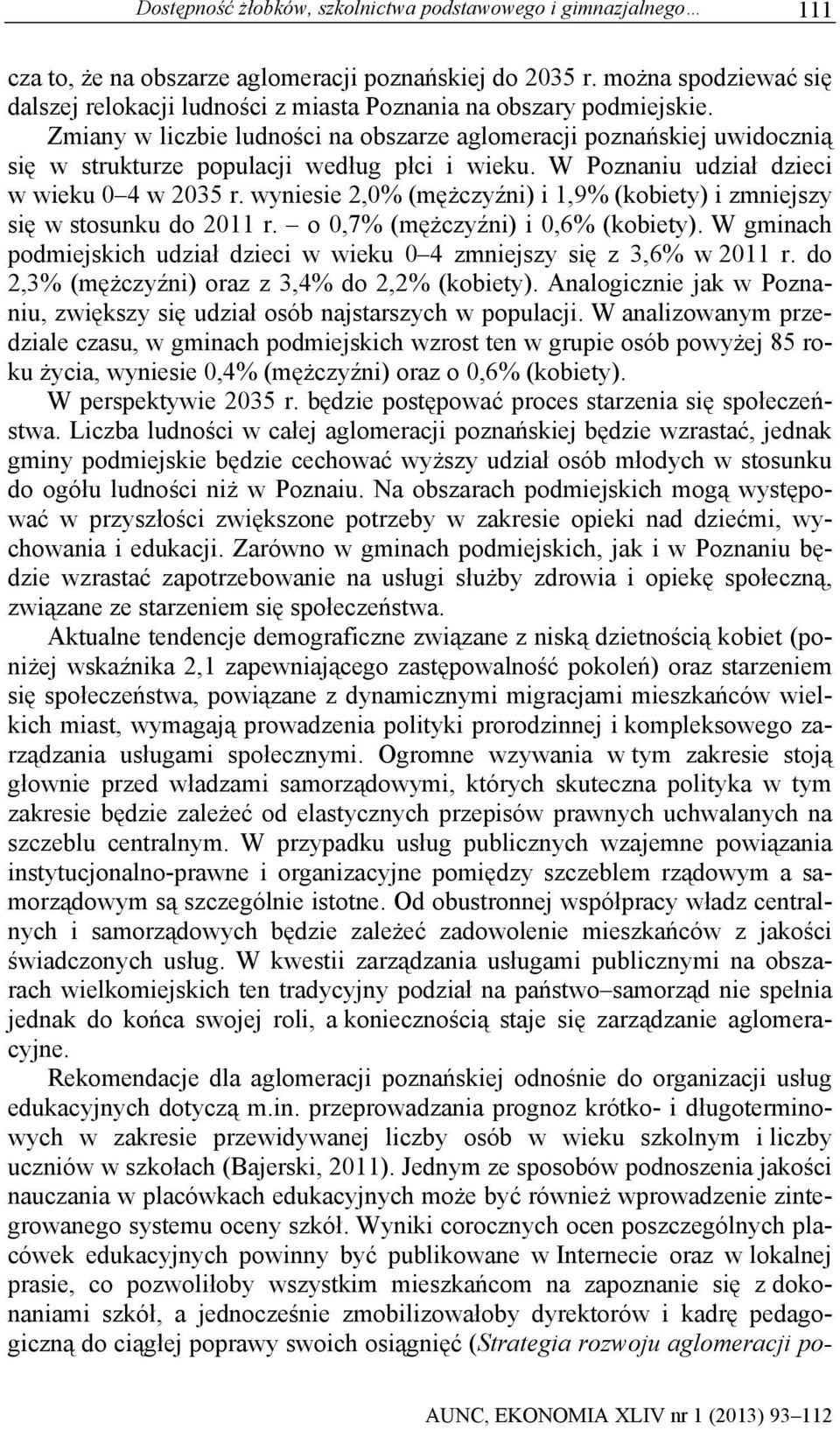 Zmiany w liczbie ludności na obszarze aglomeracji poznańskiej uwidocznią się w strukturze populacji według płci i wieku. W Poznaniu udział dzieci w wieku 0 4 w 2035 r.