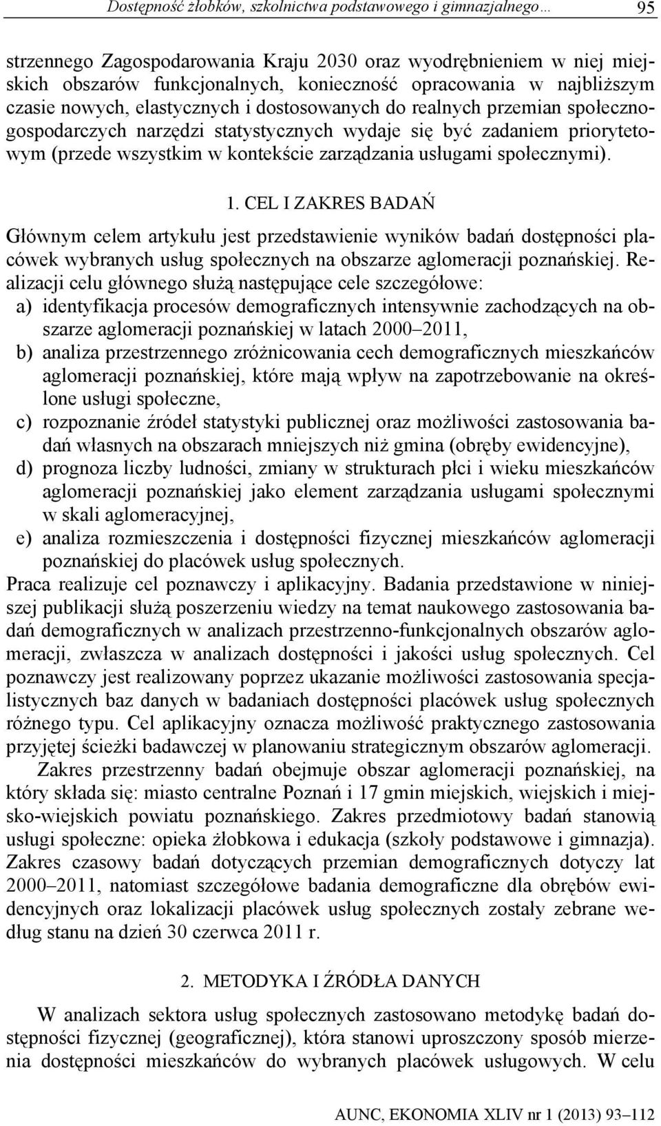 zarządzania usługami społecznymi). 1. CEL I ZAKRES BADAŃ Głównym celem artykułu jest przedstawienie wyników badań dostępności placówek wybranych usług społecznych na obszarze aglomeracji poznańskiej.