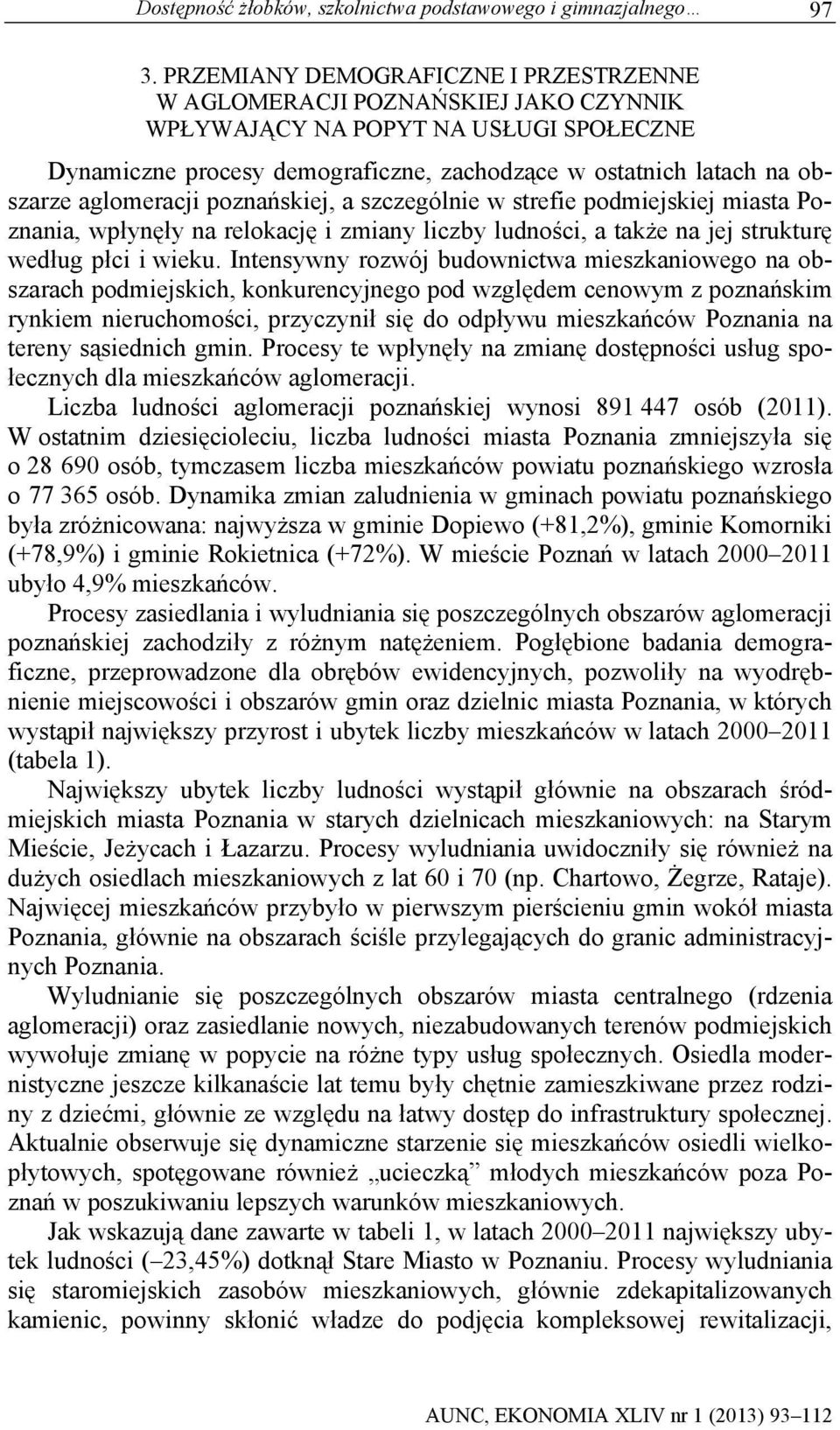 aglomeracji poznańskiej, a szczególnie w strefie podmiejskiej miasta Poznania, wpłynęły na relokację i zmiany liczby ludności, a także na jej strukturę według płci i wieku.