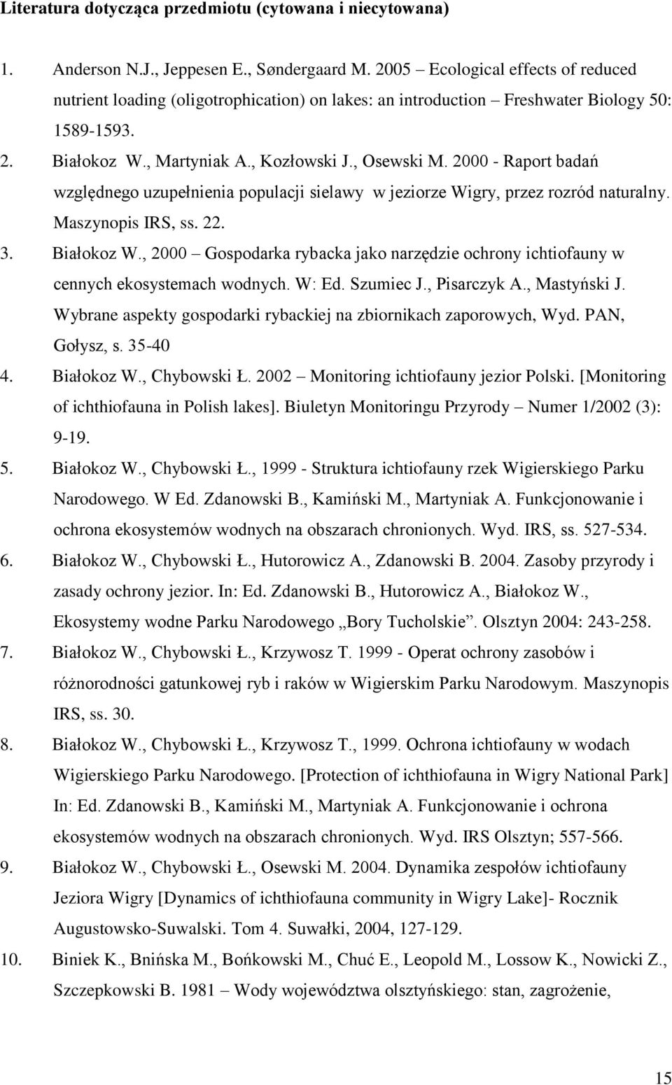 2000 - Raport badań względnego uzupełnienia populacji sielawy w jeziorze Wigry, przez rozród naturalny. Maszynopis IRS, ss. 22. 3. Białokoz W.