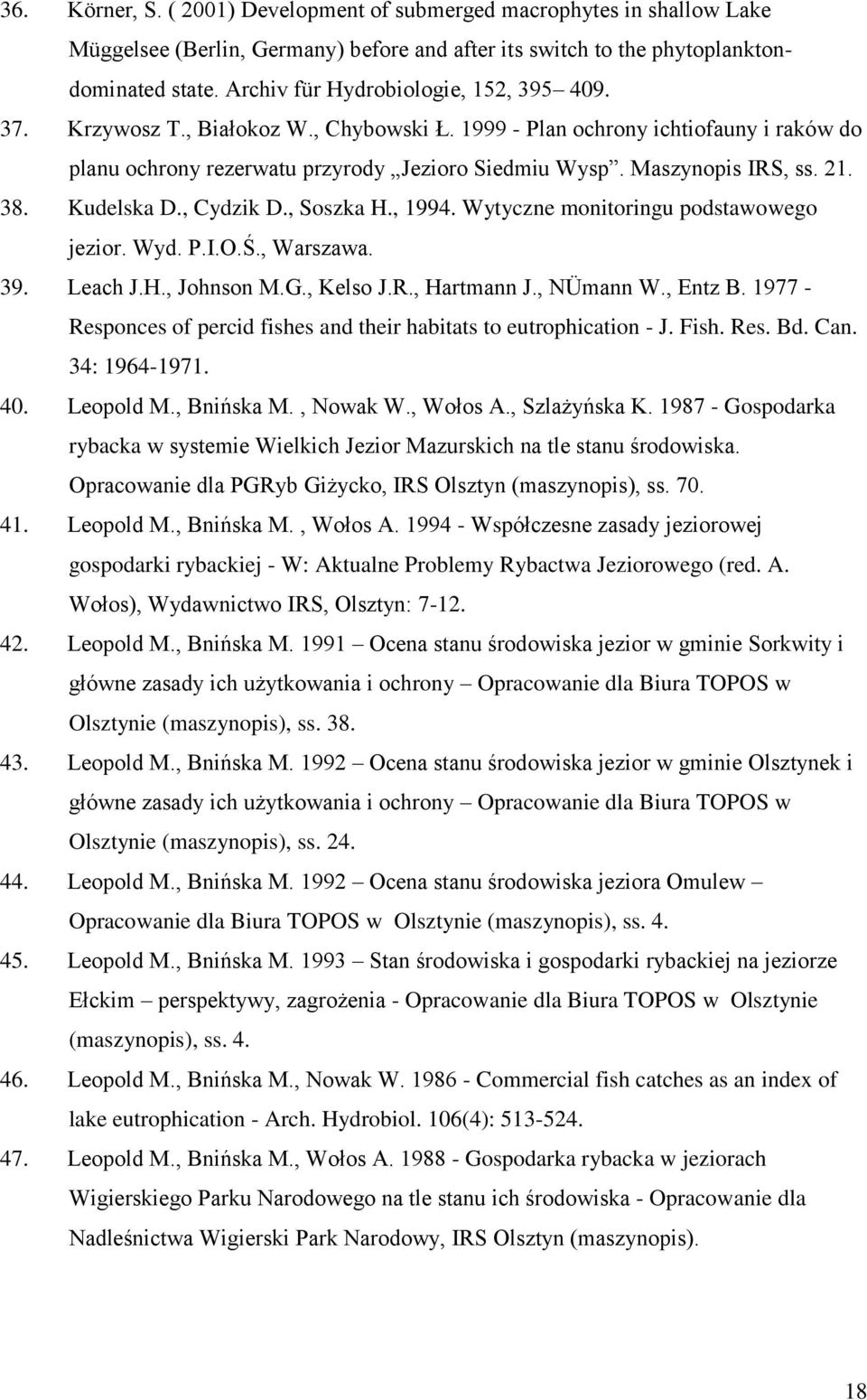 21. 38. Kudelska D., Cydzik D., Soszka H., 1994. Wytyczne monitoringu podstawowego jezior. Wyd. P.I.O.Ś., Warszawa. 39. Leach J.H., Johnson M.G., Kelso J.R., Hartmann J., NÜmann W., Entz B.