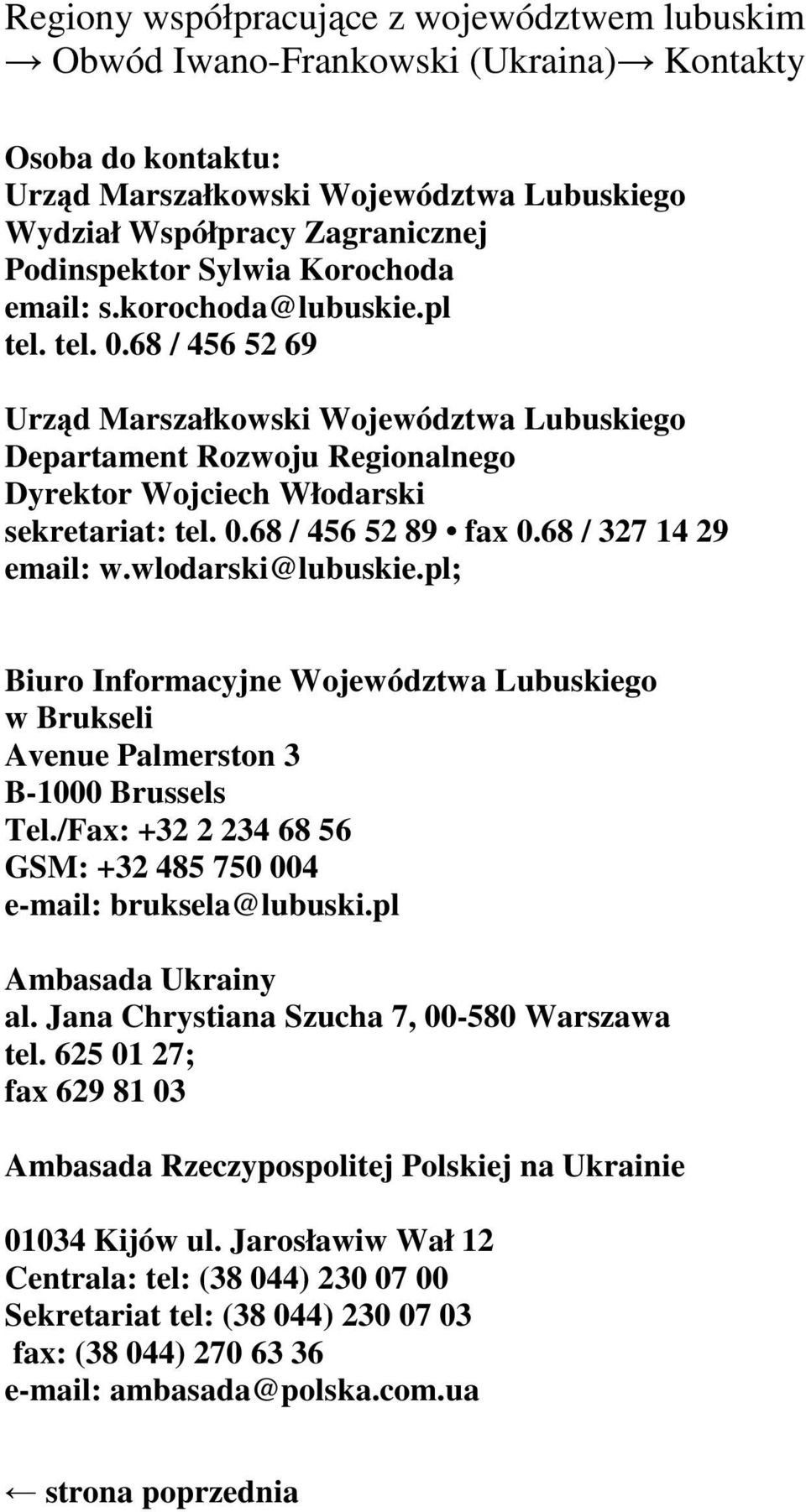 wlodarski@lubuskie.pl; Biuro Informacyjne Województwa Lubuskiego w Brukseli Avenue Palmerston 3 B-1000 Brussels Tel./Fax: +32 2 234 68 56 GSM: +32 485 750 004 e-mail: bruksela@lubuski.