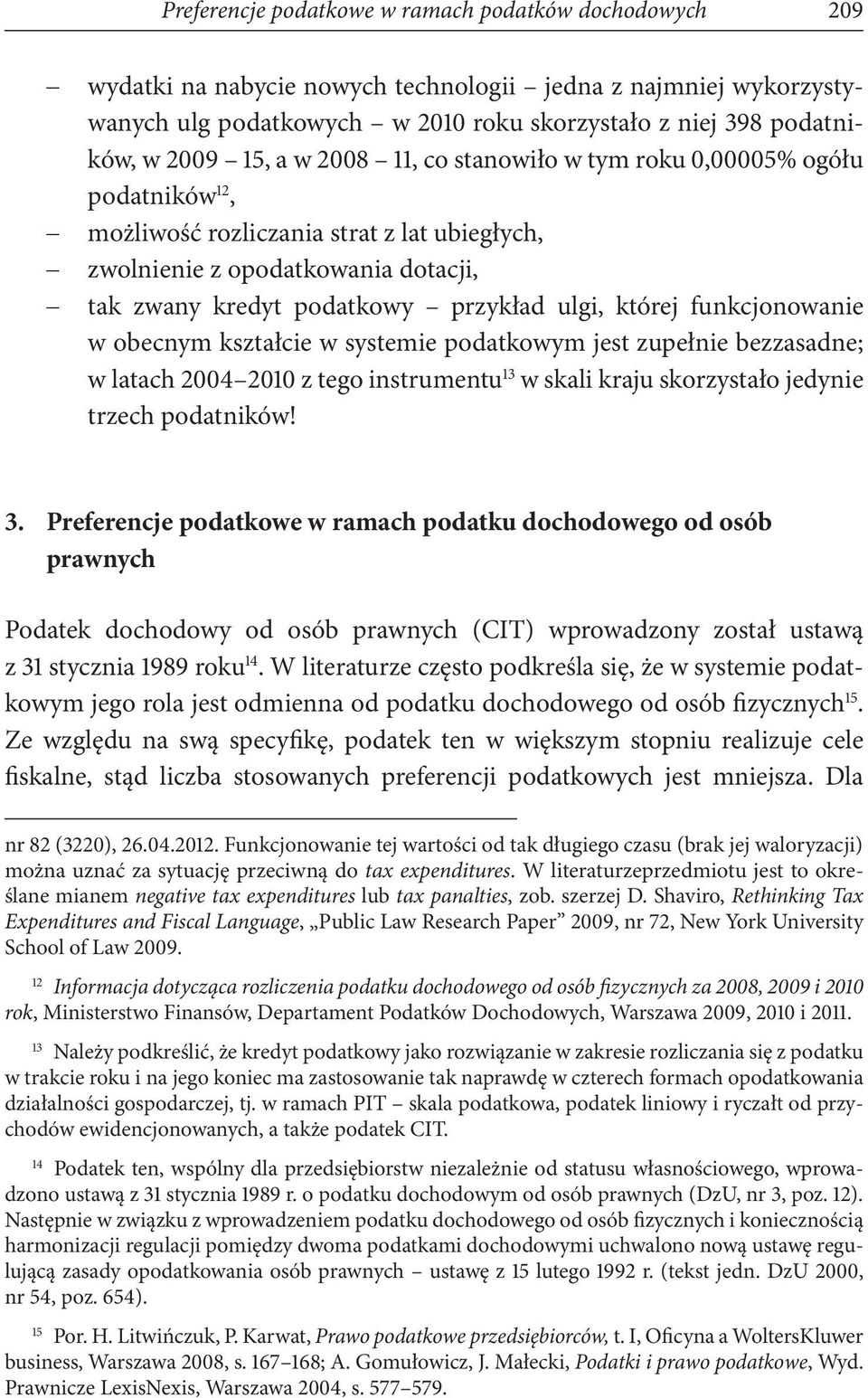 której funkcjonowanie w obecnym kształcie w systemie podatkowym jest zupełnie bezzasadne; w latach 2004 2010 z tego instrumentu 13 w skali kraju skorzystało jedynie trzech podatników! 3.