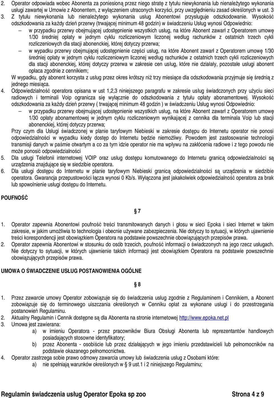 Wysokość odszkodowania za każdy dzień przerwy (trwającej minimum 48 godzin) w świadczeniu Usług wynosi Odpowiednio: w przypadku przerwy obejmującej udostępnienie wszystkich usług, na które Abonent