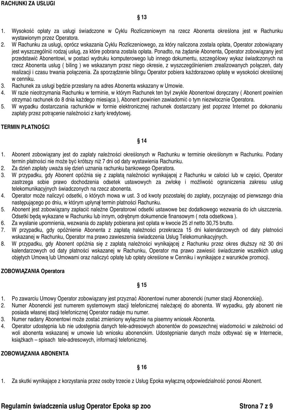 Ponadto, na żądanie Abonenta, Operator zobowiązany jest przedstawić Abonentowi, w postaci wydruku komputerowego lub innego dokumentu, szczegółowy wykaz świadczonych na rzecz Abonenta usług ( biling )