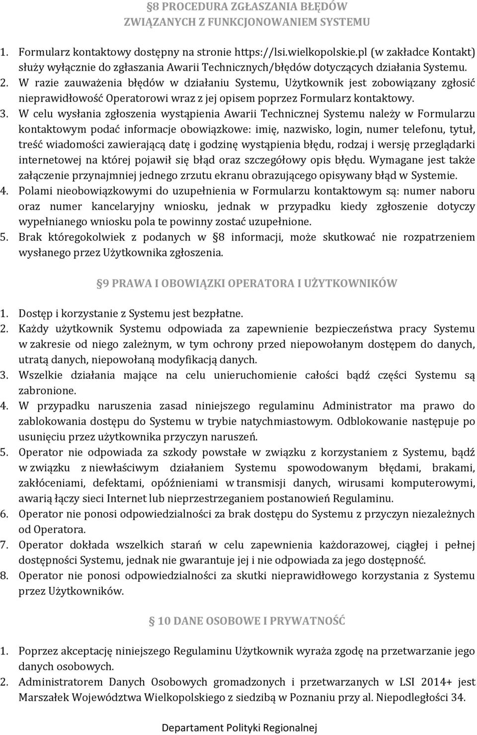 W razie zauważenia błędów w działaniu Systemu, Użytkownik jest zobowiązany zgłosić nieprawidłowość Operatorowi wraz z jej opisem poprzez Formularz kontaktowy. 3.