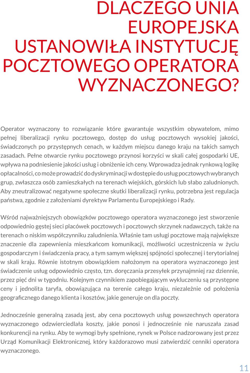 w każdym miejscu danego kraju na takich samych zasadach. Pełne otwarcie rynku pocztowego przynosi korzyści w skali całej gospodarki UE, wpływa na podniesienie jakości usług i obniżenie ich ceny.