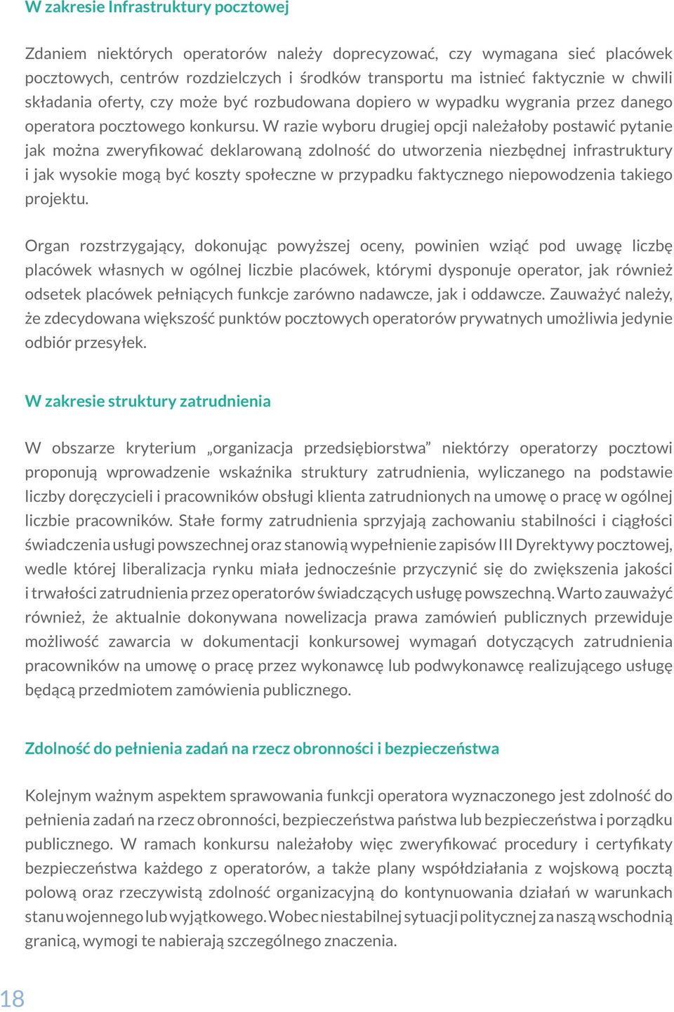 W razie wyboru drugiej opcji należałoby postawić pytanie jak można zweryfikować deklarowaną zdolność do utworzenia niezbędnej infrastruktury i jak wysokie mogą być koszty społeczne w przypadku