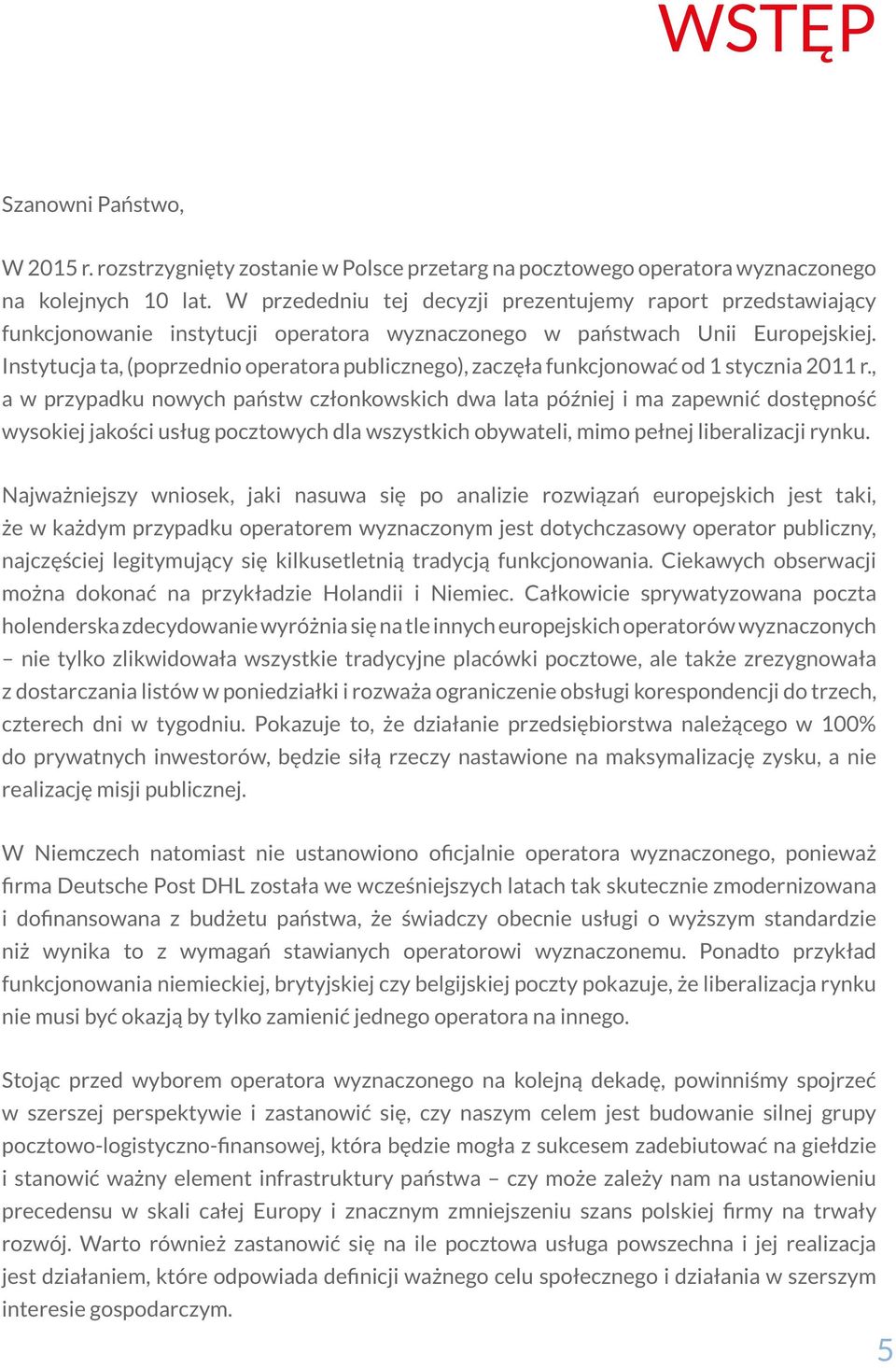 Instytucja ta, (poprzednio operatora publicznego), zaczęła funkcjonować od 1 stycznia 2011 r.