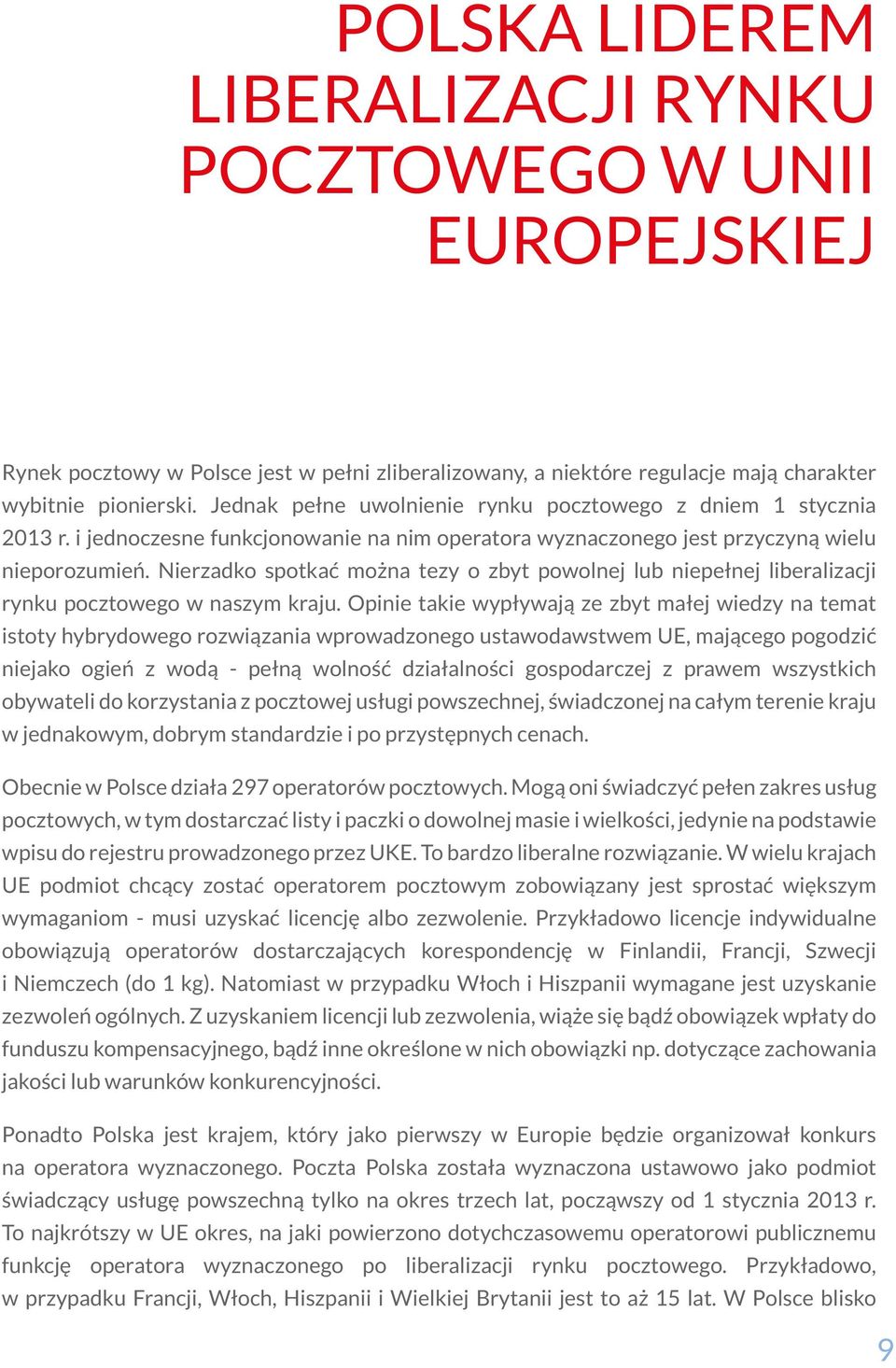 Nierzadko spotkać można tezy o zbyt powolnej lub niepełnej liberalizacji rynku pocztowego w naszym kraju.