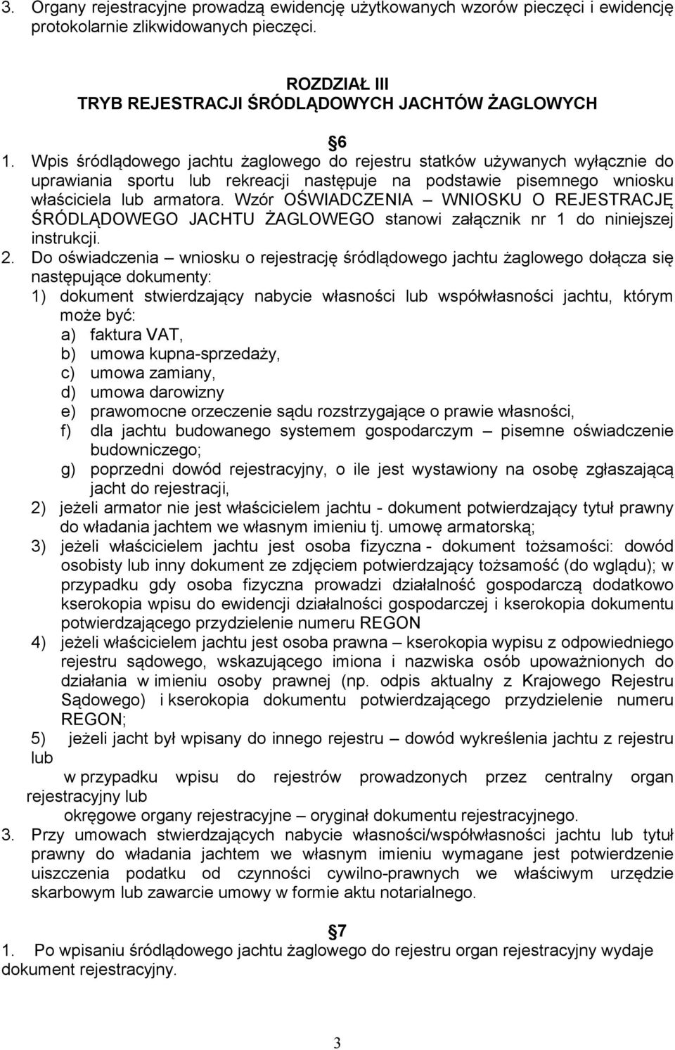 Wzór OŚWIADCZENIA WNIOSKU O REJESTRACJĘ ŚRÓDLĄDOWEGO JACHTU ŻAGLOWEGO stanowi załącznik nr 1 do niniejszej instrukcji. 2.