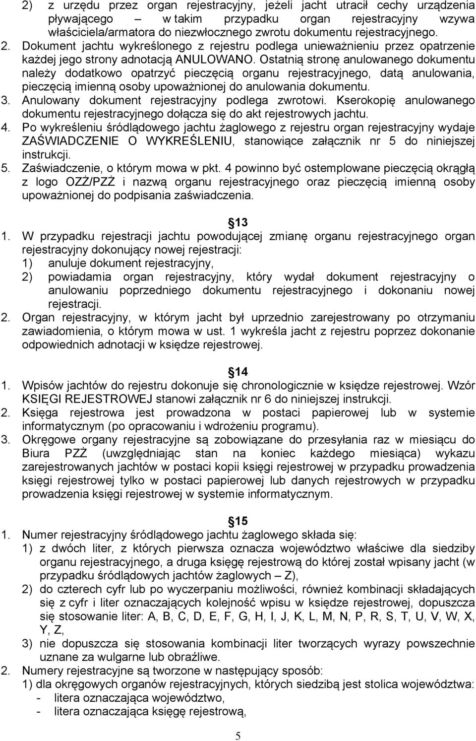 Ostatnią stronę anulowanego dokumentu należy dodatkowo opatrzyć pieczęcią organu rejestracyjnego, datą anulowania, pieczęcią imienną osoby upoważnionej do anulowania dokumentu. 3.