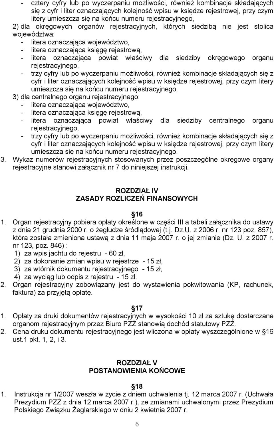 oznaczająca powiat właściwy dla siedziby okręgowego organu rejestracyjnego, - trzy cyfry lub po wyczerpaniu możliwości, również kombinacje składających się z cyfr i liter oznaczających kolejność