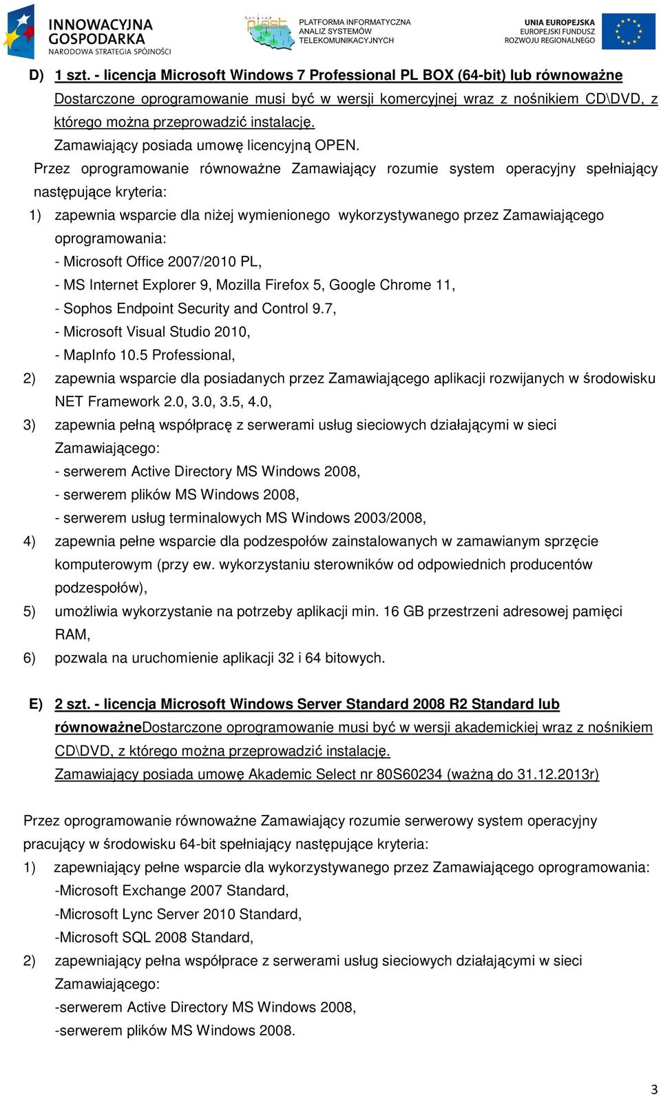 2007/2010 PL, - MS Internet Explorer 9, Mozilla Firefox 5, Google Chrome 11, - Sophos Endpoint Security and Control 9.7, - Microsoft Visual Studio 2010, - MapInfo 10.