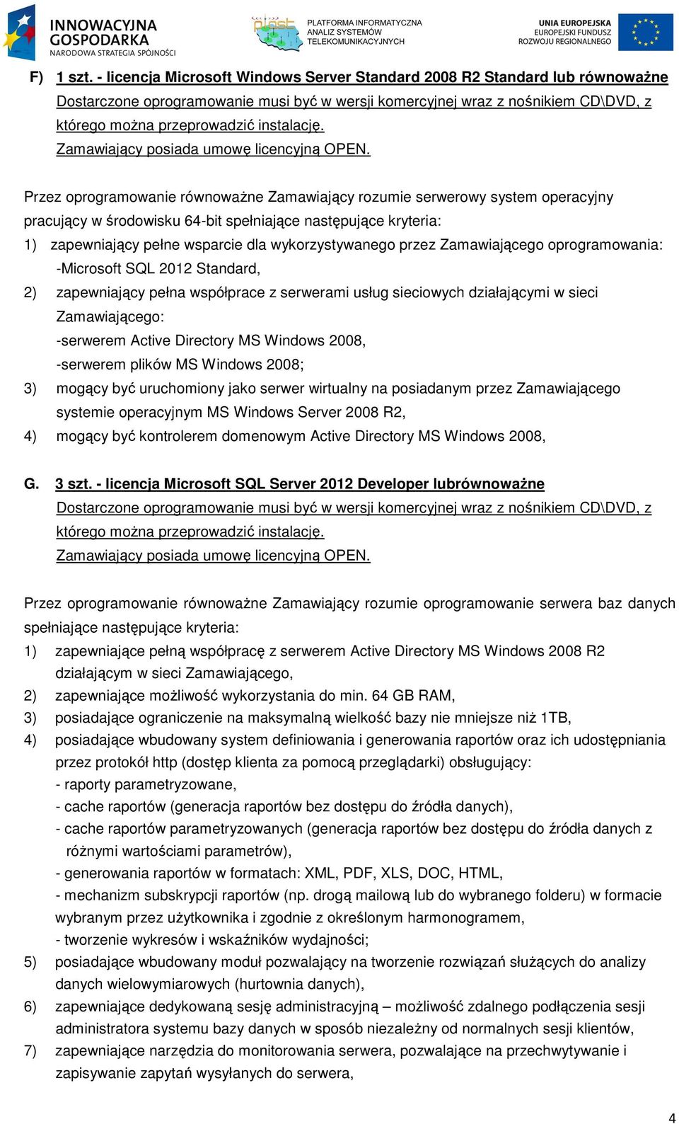 oprogramowania: -Microsoft SQL 2012 Standard, 2) zapewniający pełna współprace z serwerami usług sieciowych działającymi w sieci Zamawiającego: -serwerem Active Directory MS Windows 2008, -serwerem