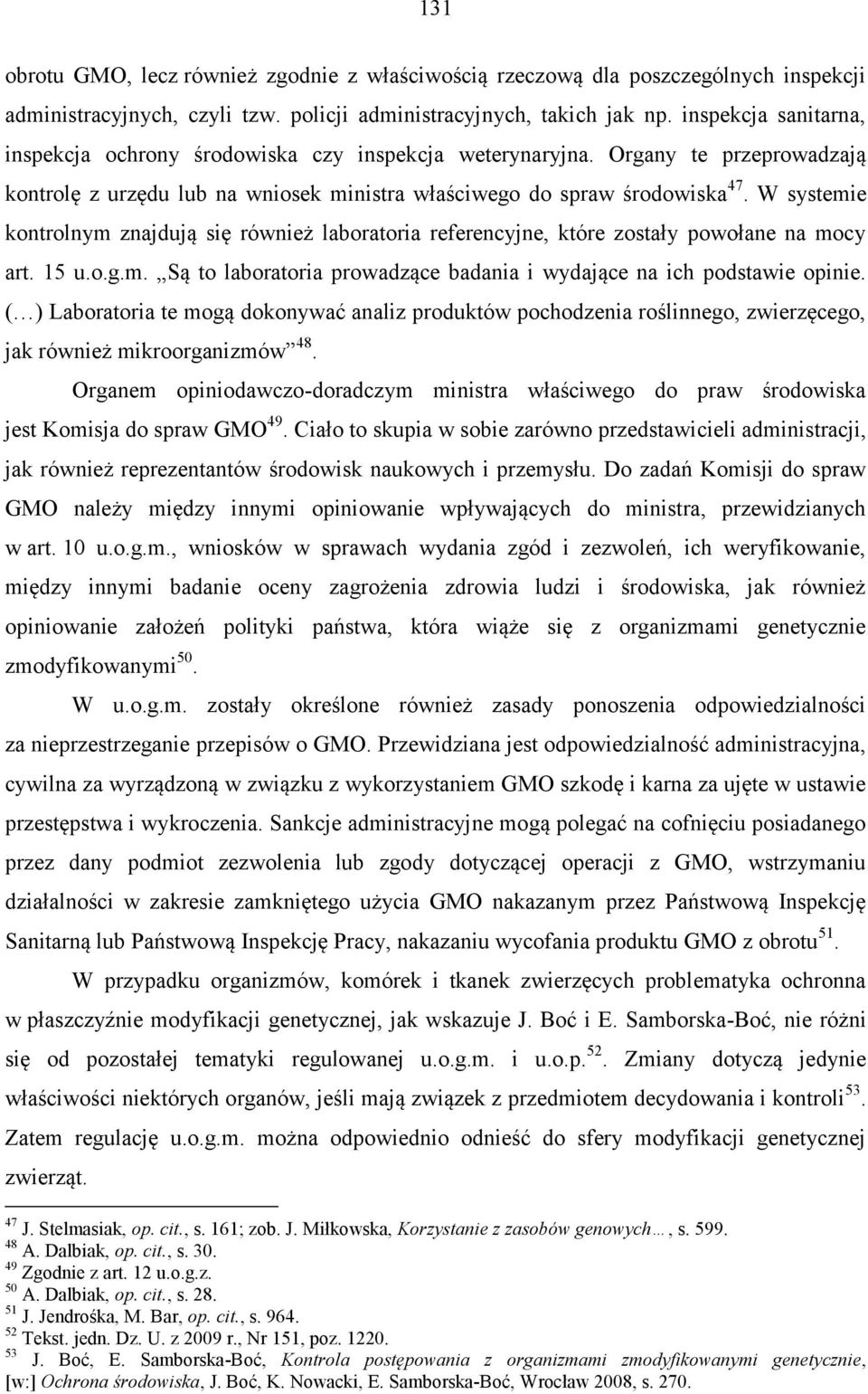 W systemie kontrolnym znajdują się również laboratoria referencyjne, które zostały powołane na mocy art. 15 u.o.g.m. Są to laboratoria prowadzące badania i wydające na ich podstawie opinie.